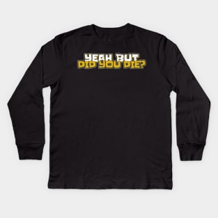 Yeah But Did You Die Funny Gym Motivation Coach Yeah But Did You Die Kids Long Sleeve T-Shirt